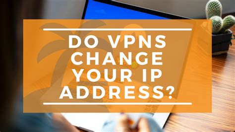 Do Vpns Change Your Ip